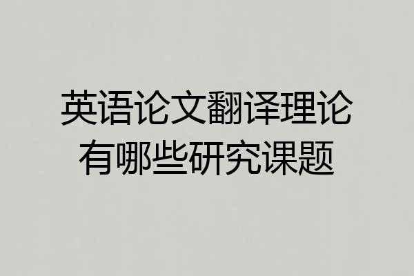 英语论文翻译理论有哪些研究课题