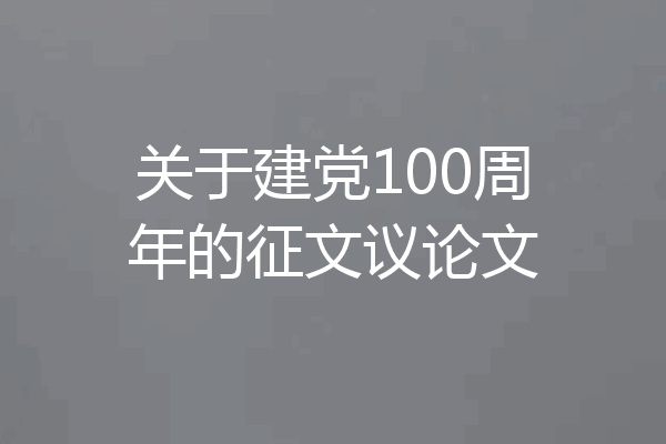 关于建党100周年的征文议论文