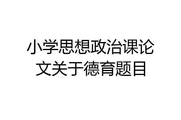 小学思想政治课论文关于德育题目