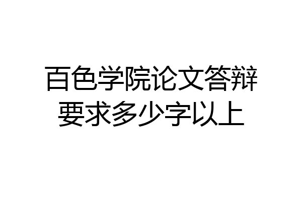 百色学院论文答辩要求多少字以上