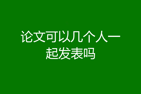 论文可以几个人一起发表吗