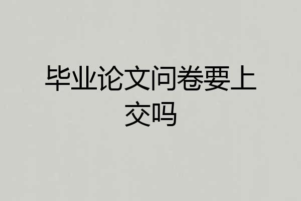 毕业论文问卷要上交吗