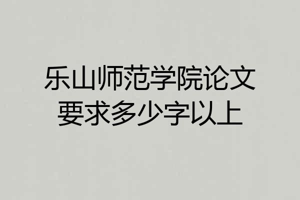 乐山师范学院论文要求多少字以上