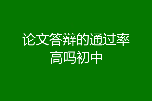 论文答辩的通过率高吗初中