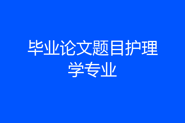 毕业论文题目护理学专业