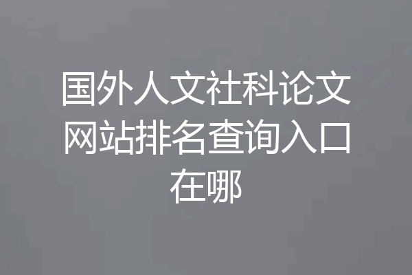 国外人文社科论文网站排名查询入口在哪