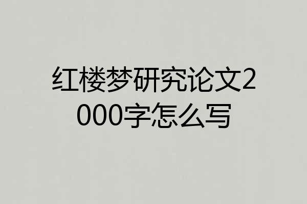 红楼梦研究论文2000字怎么写