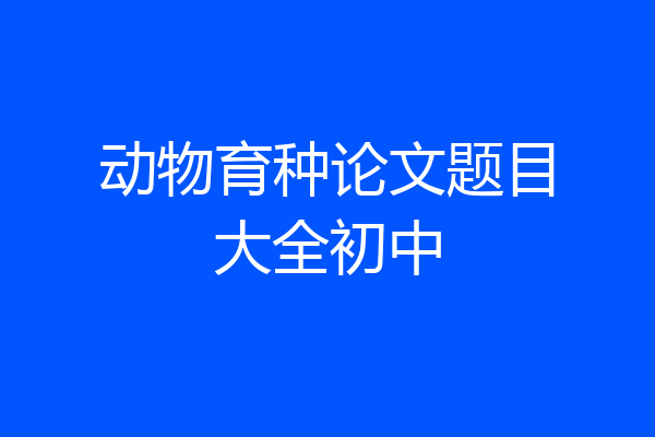 动物育种论文题目大全初中