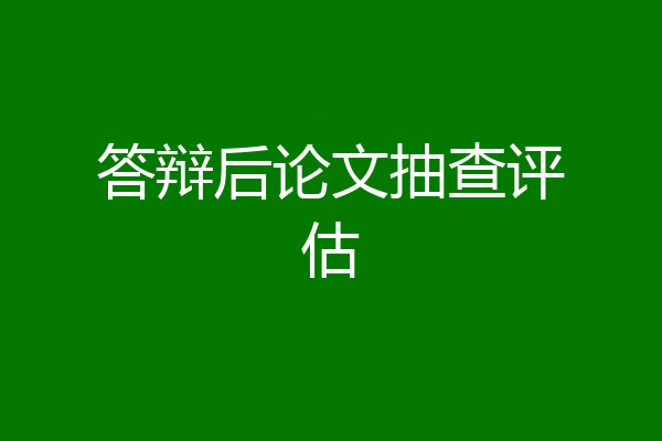 答辩后论文抽查评估