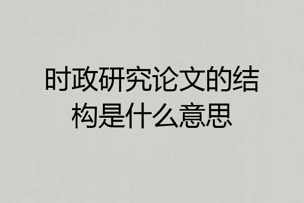时政研究论文的结构是什么意思