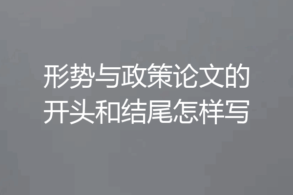 形势与政策论文的开头和结尾怎样写