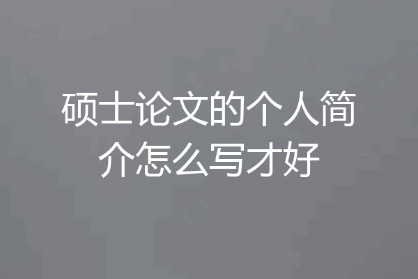 硕士论文的个人简介怎么写才好