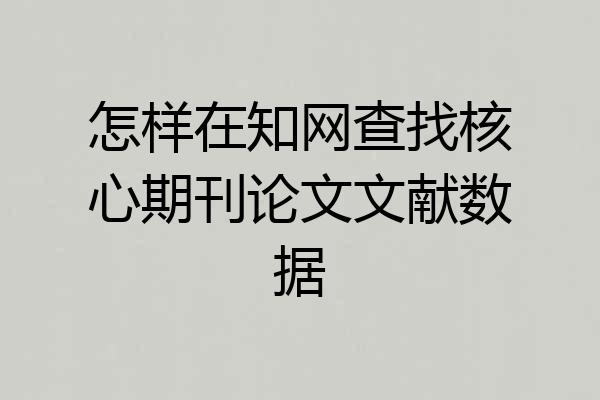 怎样在知网查找核心期刊论文文献数据