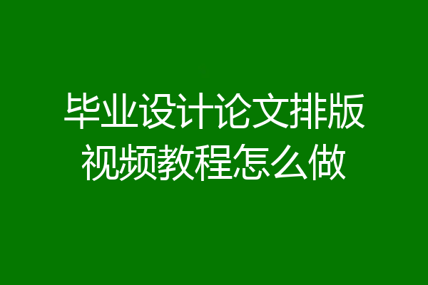 毕业设计论文排版视频教程怎么做