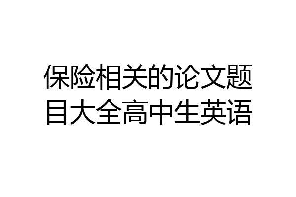 保险相关的论文题目大全高中生英语