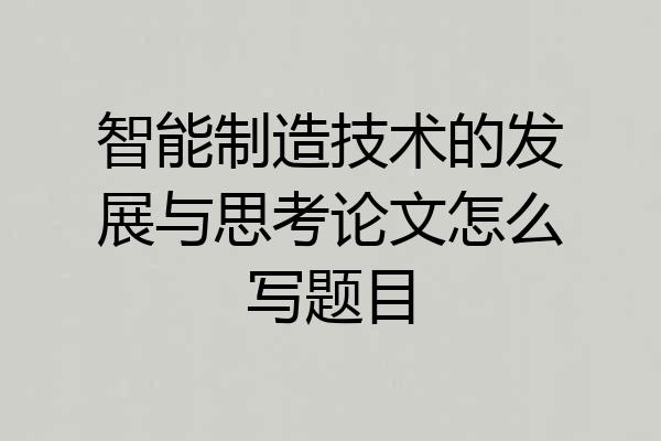 智能制造技术的发展与思考论文怎么写题目