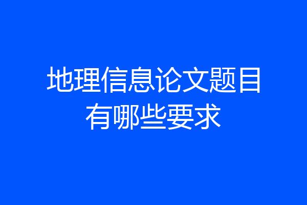 地理信息论文题目有哪些要求