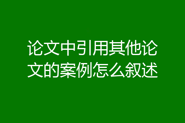 论文中引用其他论文的案例怎么叙述