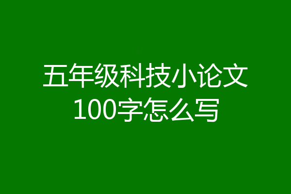 五年级科技小论文100字怎么写