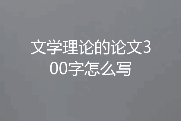 文学理论的论文300字怎么写