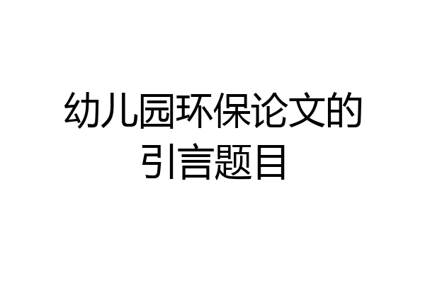 幼儿园环保论文的引言题目