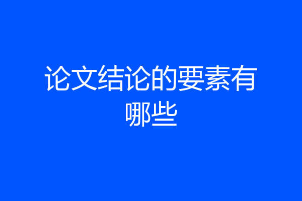 论文结论的要素有哪些