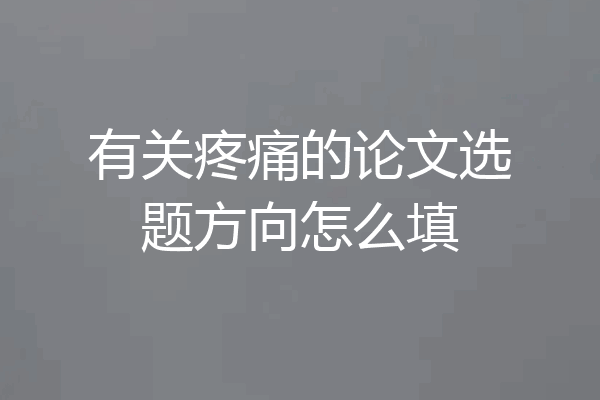 有关疼痛的论文选题方向怎么填