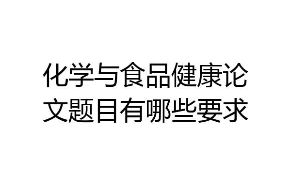 化学与食品健康论文题目有哪些要求