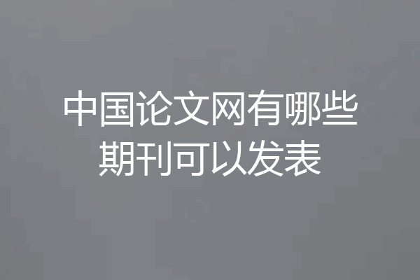 中国论文网有哪些期刊可以发表
