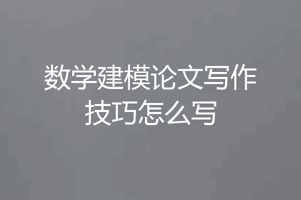 数学建模论文写作技巧怎么写
