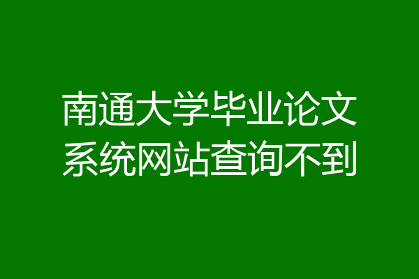 南通大学毕业论文系统网站查询不到