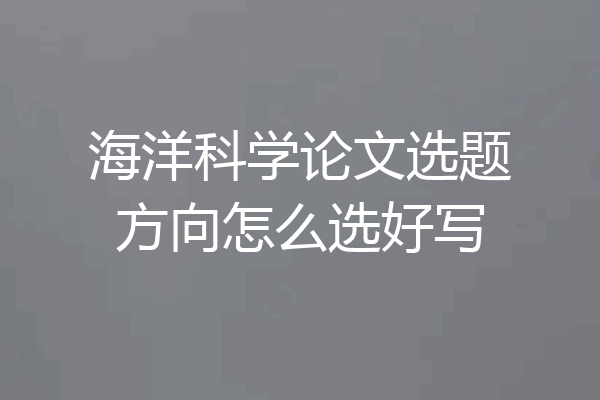 海洋科学论文选题方向怎么选好写