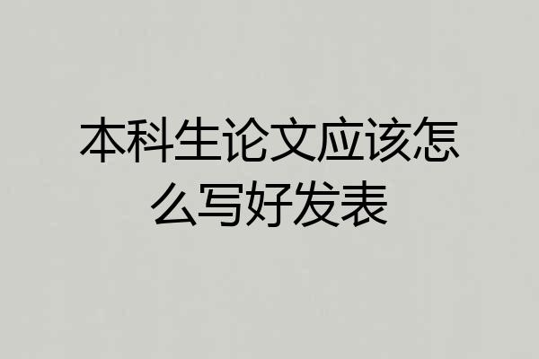 本科生论文应该怎么写好发表