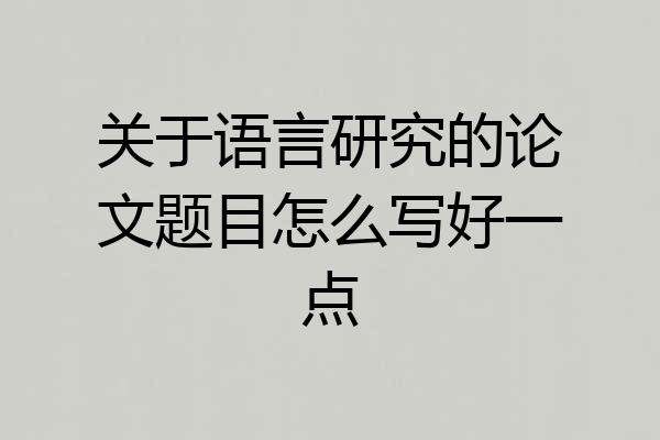 关于语言研究的论文题目怎么写好一点