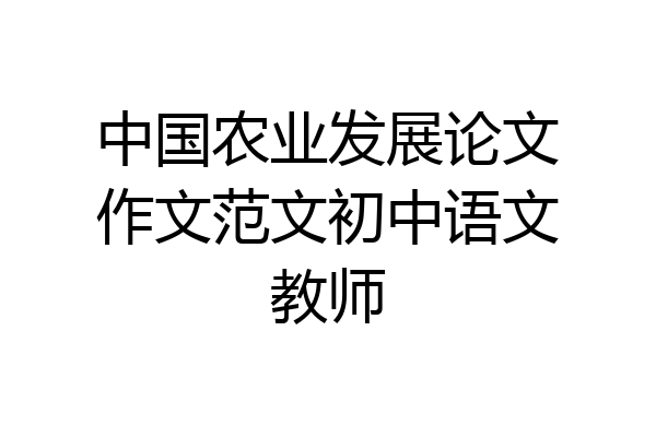 中国农业发展论文作文范文初中语文教师