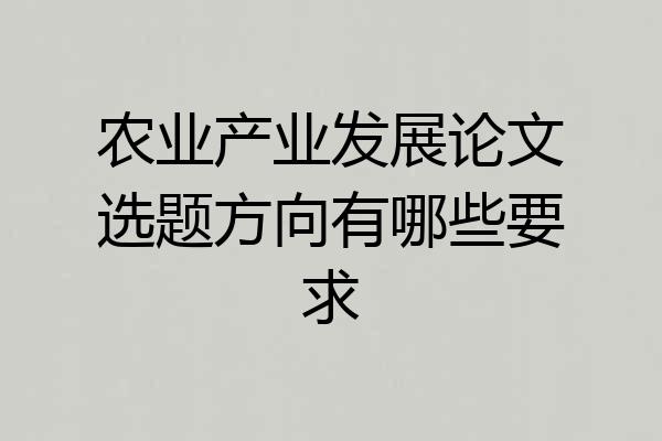 农业产业发展论文选题方向有哪些要求
