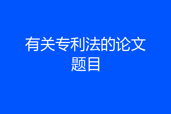 有关专利法的论文题目