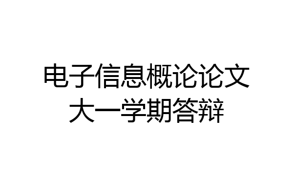 电子信息概论论文大一学期答辩