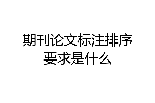 期刊论文标注排序要求是什么