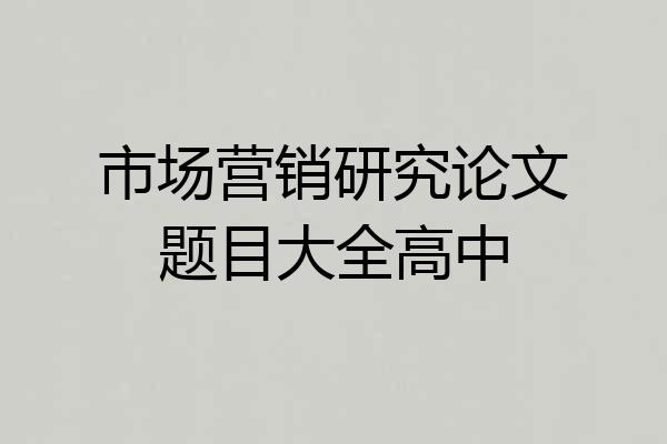 市场营销研究论文题目大全高中