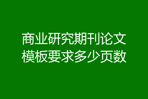 商业研究期刊论文模板要求多少页数