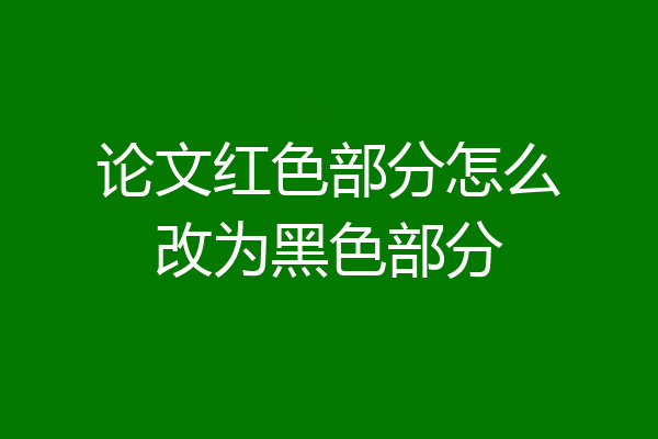 论文红色部分怎么改为黑色部分