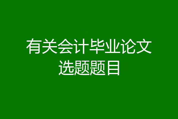 有关会计毕业论文选题题目
