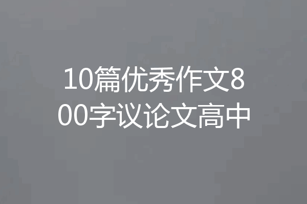 10篇优秀作文800字议论文高中