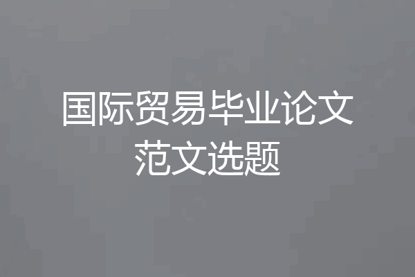 国际贸易毕业论文范文选题