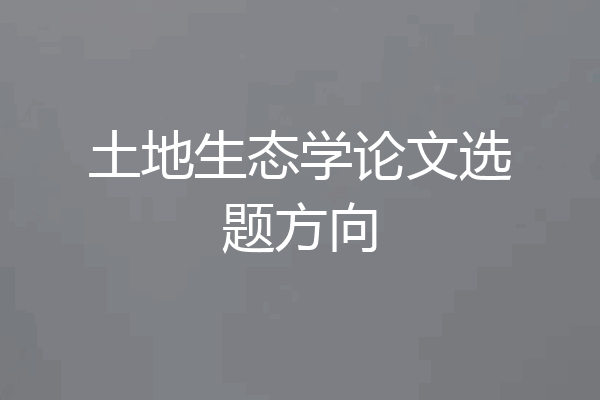 土地生态学论文选题方向