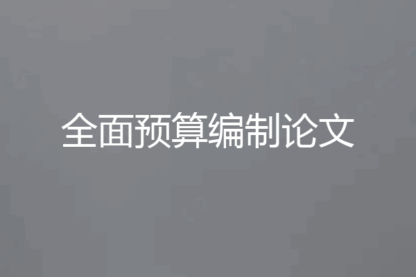 全面预算编制论文