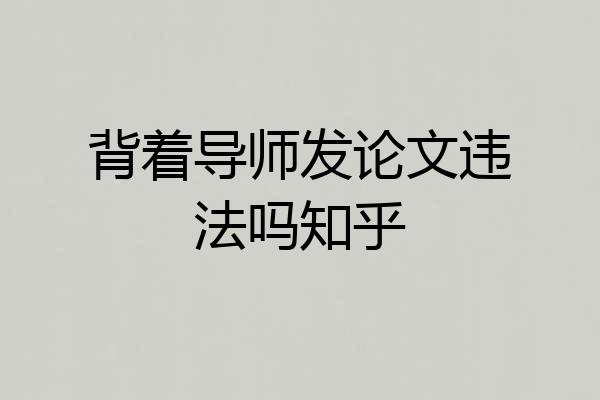 背着导师发论文违法吗知乎