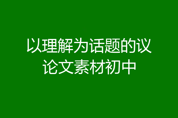 以理解为话题的议论文素材初中