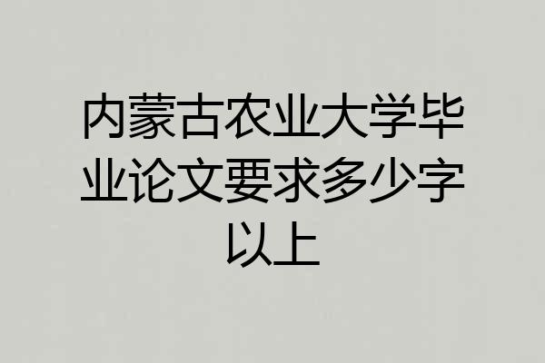 内蒙古农业大学毕业论文要求多少字以上